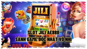Game Slot Jili Tại AE888 Sảnh Nổ Hũ Có Một Không Hai